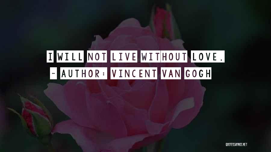 Vincent Van Gogh Quotes: I Will Not Live Without Love.