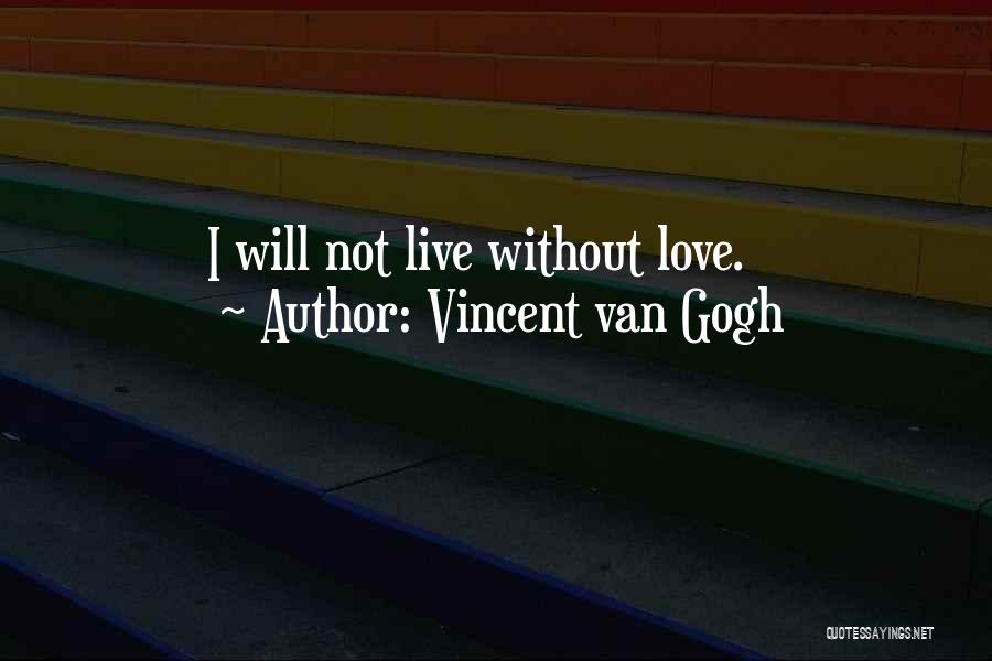 Vincent Van Gogh Quotes: I Will Not Live Without Love.