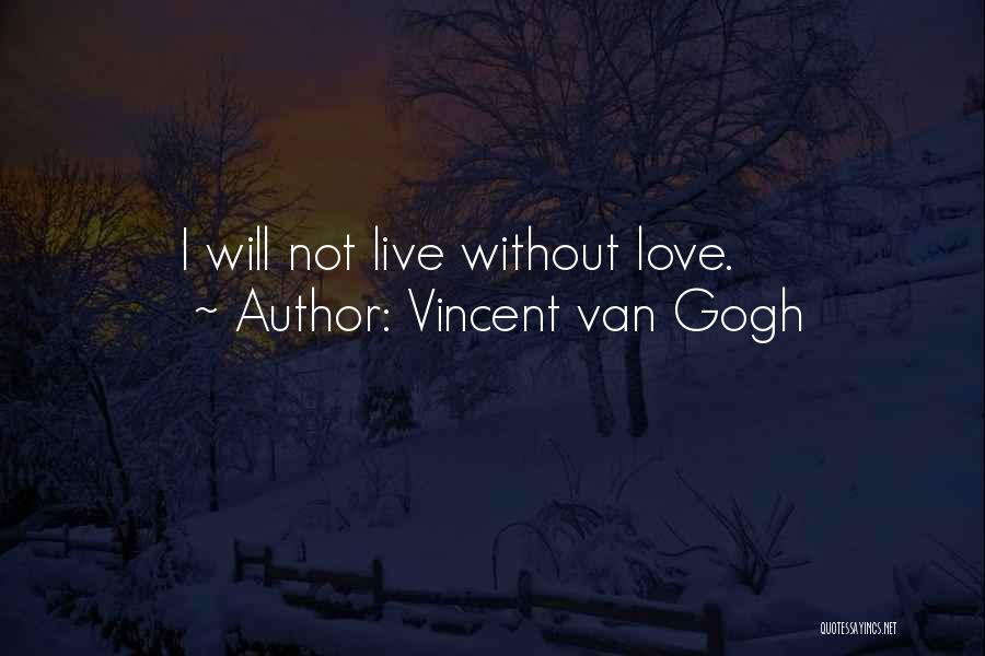 Vincent Van Gogh Quotes: I Will Not Live Without Love.