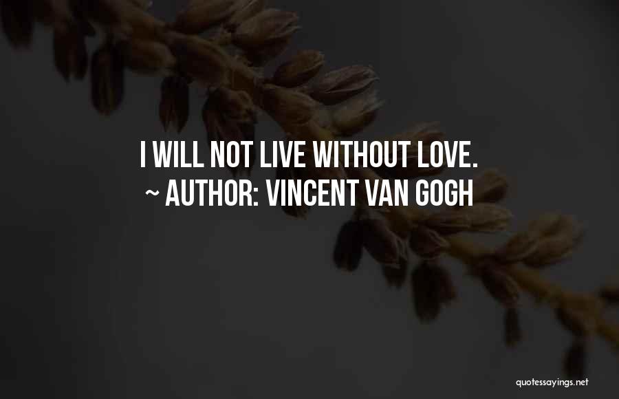 Vincent Van Gogh Quotes: I Will Not Live Without Love.