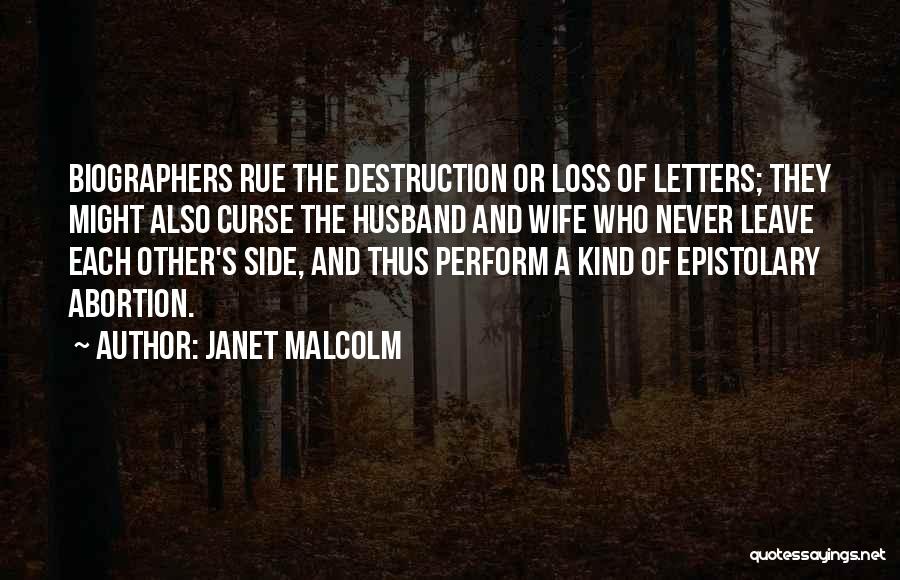 Janet Malcolm Quotes: Biographers Rue The Destruction Or Loss Of Letters; They Might Also Curse The Husband And Wife Who Never Leave Each