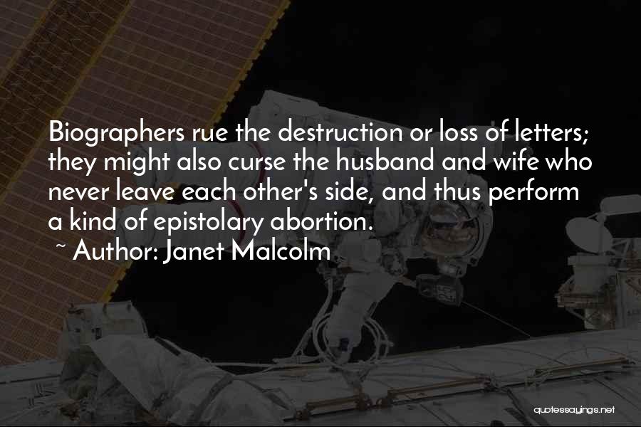 Janet Malcolm Quotes: Biographers Rue The Destruction Or Loss Of Letters; They Might Also Curse The Husband And Wife Who Never Leave Each