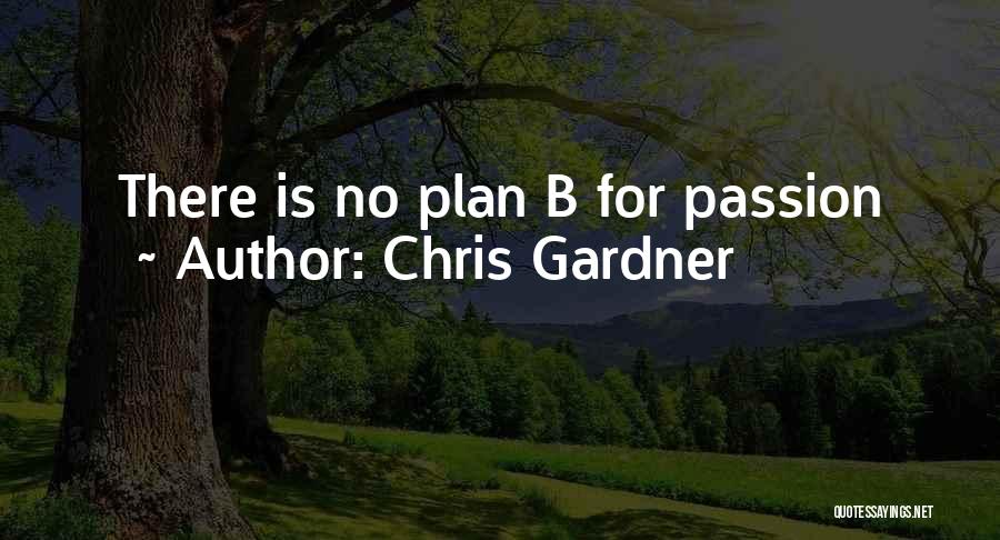 Chris Gardner Quotes: There Is No Plan B For Passion
