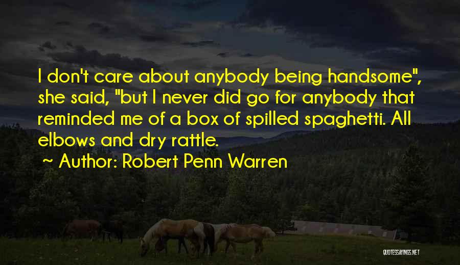 Robert Penn Warren Quotes: I Don't Care About Anybody Being Handsome, She Said, But I Never Did Go For Anybody That Reminded Me Of
