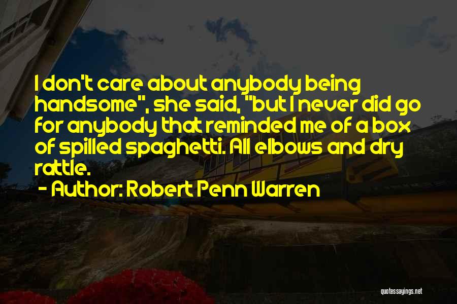 Robert Penn Warren Quotes: I Don't Care About Anybody Being Handsome, She Said, But I Never Did Go For Anybody That Reminded Me Of