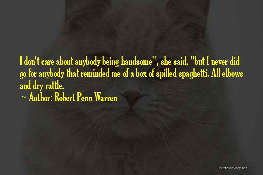 Robert Penn Warren Quotes: I Don't Care About Anybody Being Handsome, She Said, But I Never Did Go For Anybody That Reminded Me Of