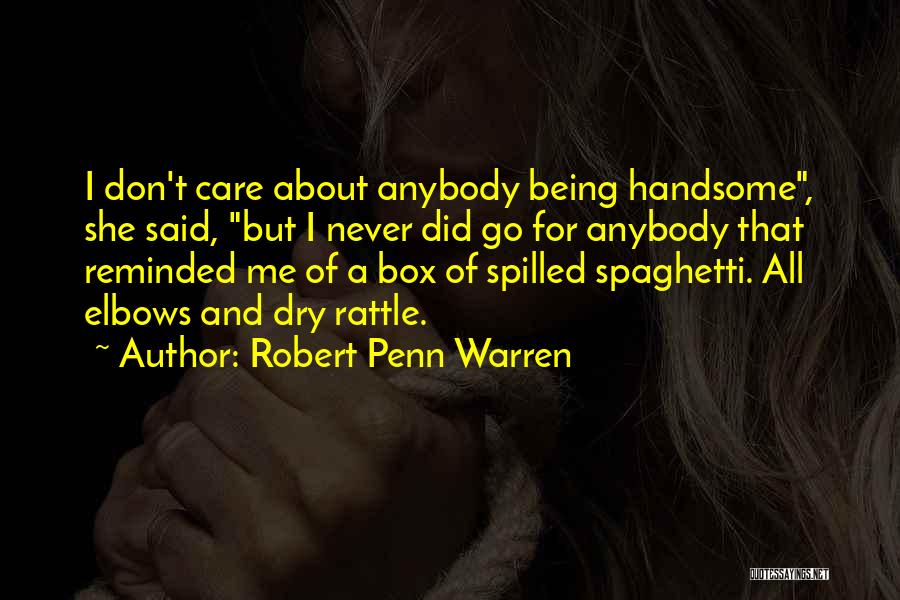 Robert Penn Warren Quotes: I Don't Care About Anybody Being Handsome, She Said, But I Never Did Go For Anybody That Reminded Me Of