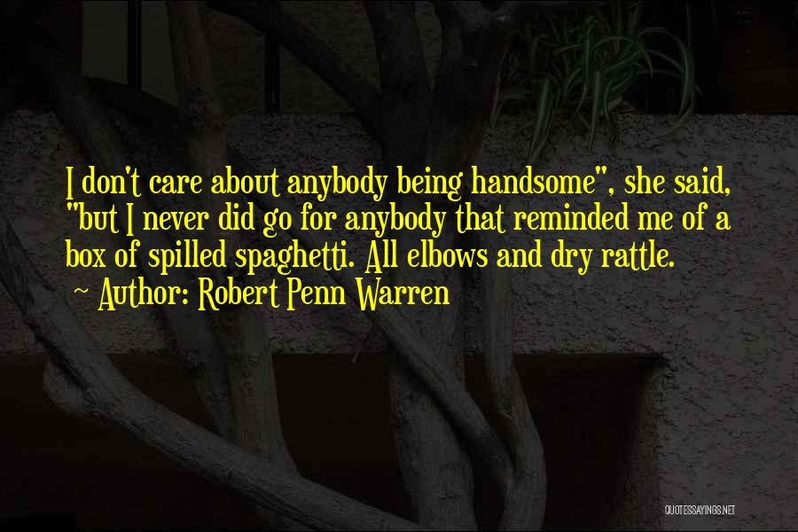 Robert Penn Warren Quotes: I Don't Care About Anybody Being Handsome, She Said, But I Never Did Go For Anybody That Reminded Me Of