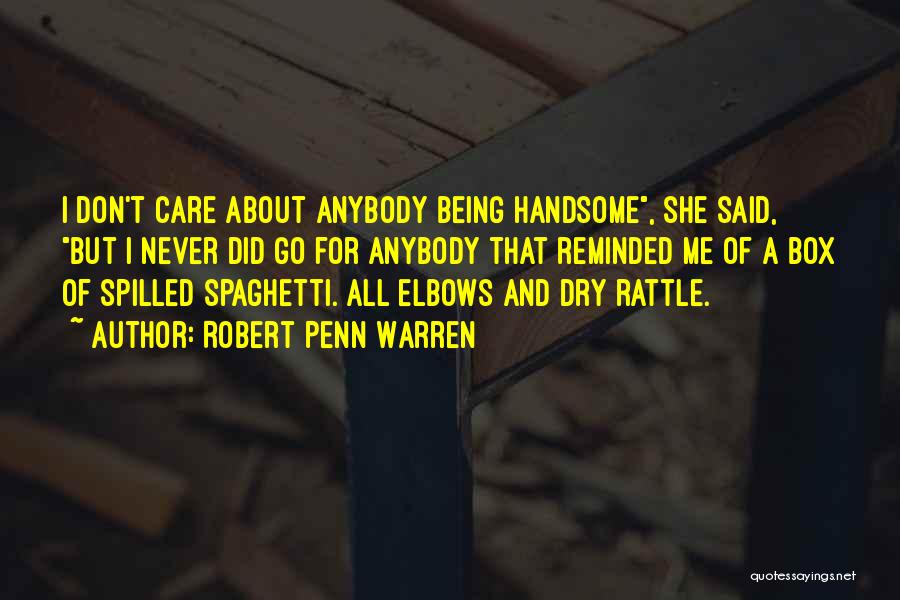 Robert Penn Warren Quotes: I Don't Care About Anybody Being Handsome, She Said, But I Never Did Go For Anybody That Reminded Me Of