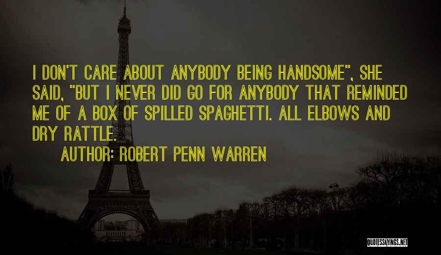 Robert Penn Warren Quotes: I Don't Care About Anybody Being Handsome, She Said, But I Never Did Go For Anybody That Reminded Me Of