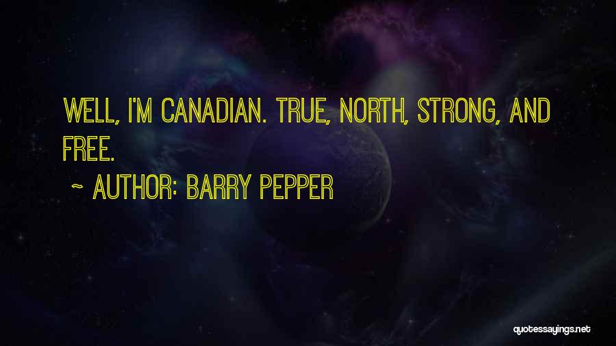 Barry Pepper Quotes: Well, I'm Canadian. True, North, Strong, And Free.