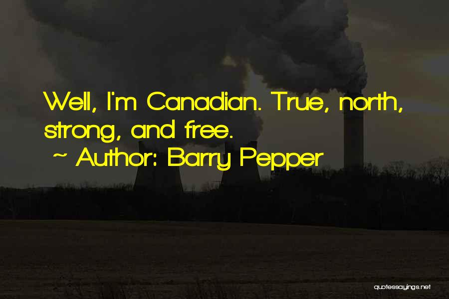 Barry Pepper Quotes: Well, I'm Canadian. True, North, Strong, And Free.