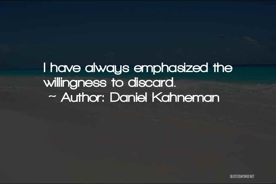 Daniel Kahneman Quotes: I Have Always Emphasized The Willingness To Discard.