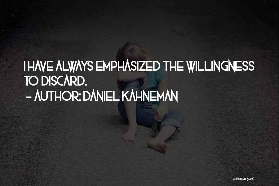 Daniel Kahneman Quotes: I Have Always Emphasized The Willingness To Discard.