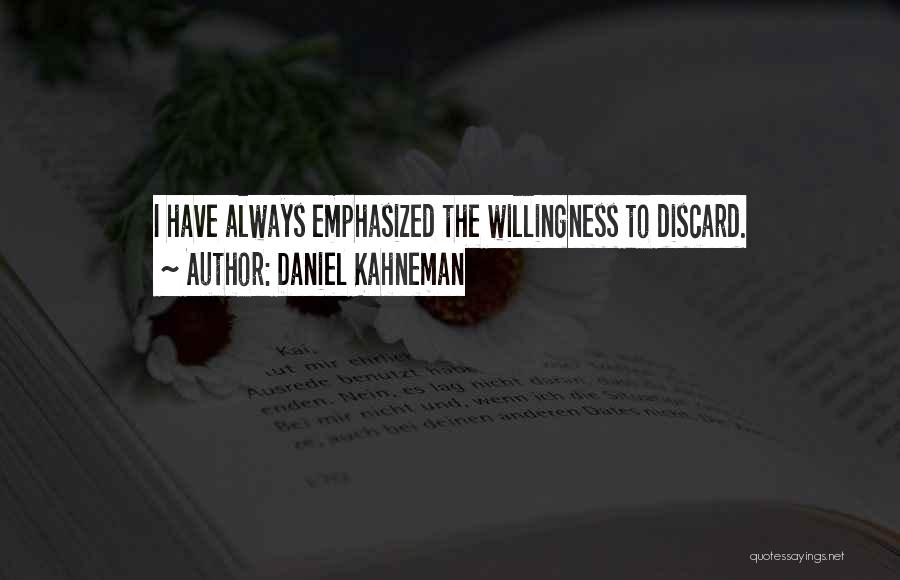 Daniel Kahneman Quotes: I Have Always Emphasized The Willingness To Discard.