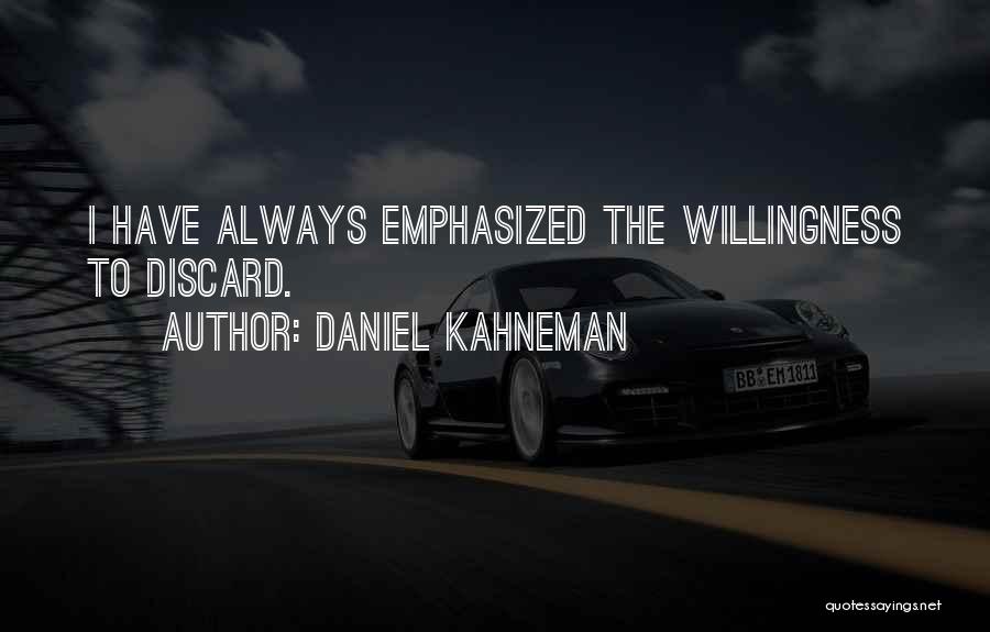 Daniel Kahneman Quotes: I Have Always Emphasized The Willingness To Discard.