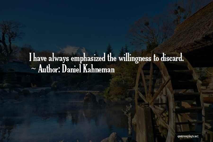 Daniel Kahneman Quotes: I Have Always Emphasized The Willingness To Discard.