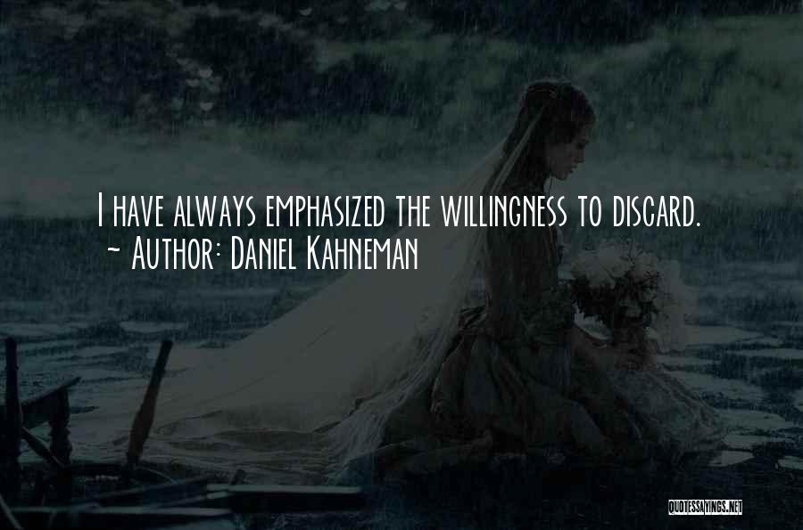 Daniel Kahneman Quotes: I Have Always Emphasized The Willingness To Discard.