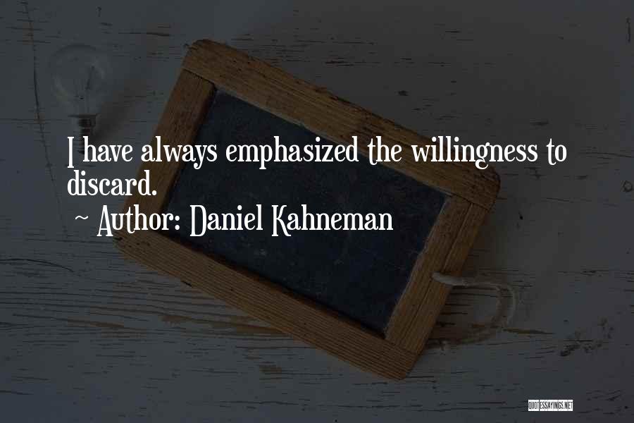 Daniel Kahneman Quotes: I Have Always Emphasized The Willingness To Discard.