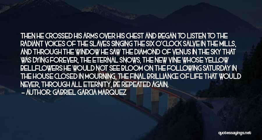 Gabriel Garcia Marquez Quotes: Then He Crossed His Arms Over His Chest And Began To Listen To The Radiant Voices Of The Slaves Singing