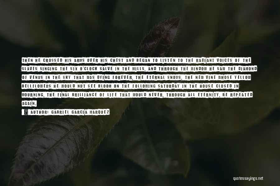 Gabriel Garcia Marquez Quotes: Then He Crossed His Arms Over His Chest And Began To Listen To The Radiant Voices Of The Slaves Singing