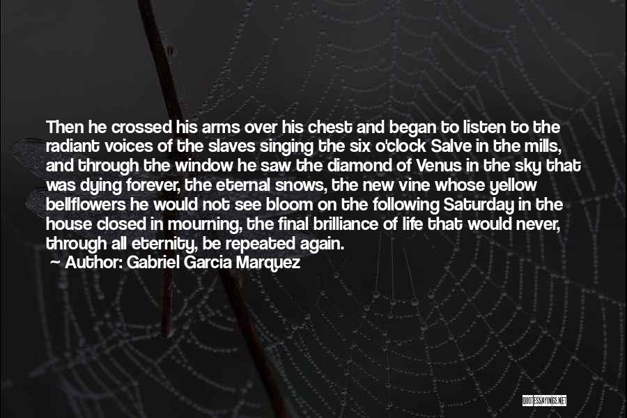 Gabriel Garcia Marquez Quotes: Then He Crossed His Arms Over His Chest And Began To Listen To The Radiant Voices Of The Slaves Singing