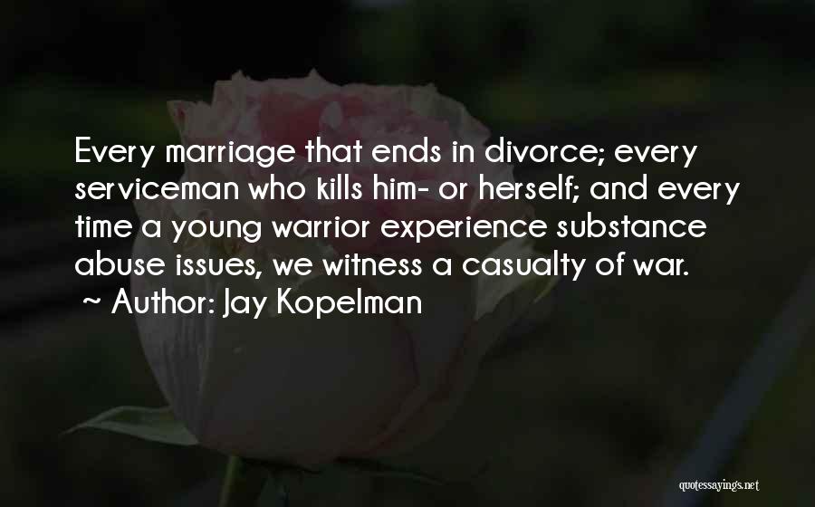 Jay Kopelman Quotes: Every Marriage That Ends In Divorce; Every Serviceman Who Kills Him- Or Herself; And Every Time A Young Warrior Experience