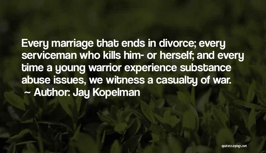 Jay Kopelman Quotes: Every Marriage That Ends In Divorce; Every Serviceman Who Kills Him- Or Herself; And Every Time A Young Warrior Experience