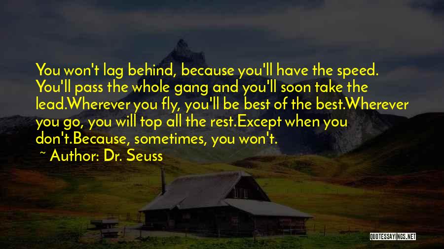 Dr. Seuss Quotes: You Won't Lag Behind, Because You'll Have The Speed. You'll Pass The Whole Gang And You'll Soon Take The Lead.wherever