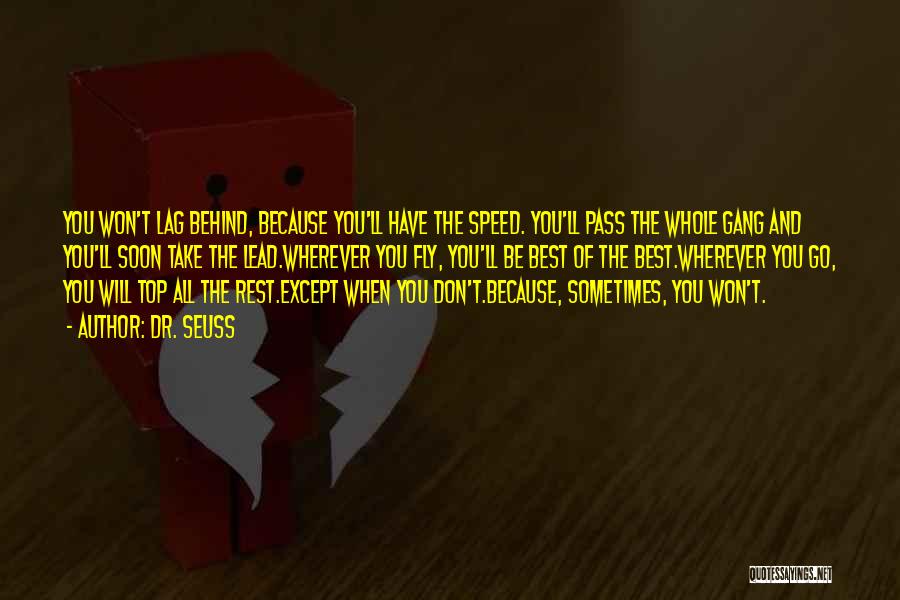 Dr. Seuss Quotes: You Won't Lag Behind, Because You'll Have The Speed. You'll Pass The Whole Gang And You'll Soon Take The Lead.wherever