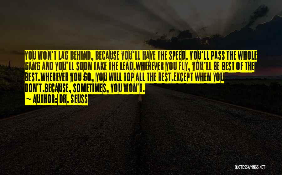 Dr. Seuss Quotes: You Won't Lag Behind, Because You'll Have The Speed. You'll Pass The Whole Gang And You'll Soon Take The Lead.wherever