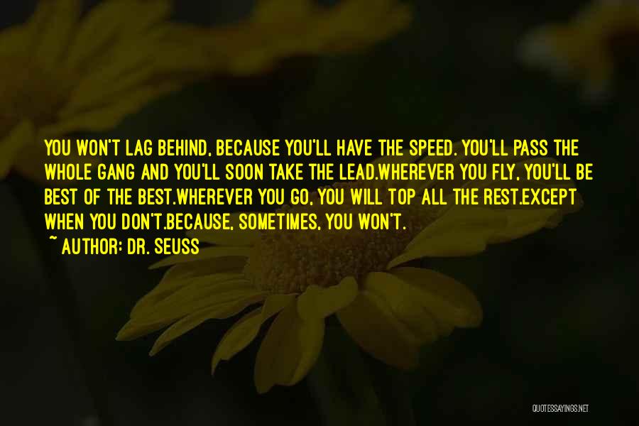 Dr. Seuss Quotes: You Won't Lag Behind, Because You'll Have The Speed. You'll Pass The Whole Gang And You'll Soon Take The Lead.wherever