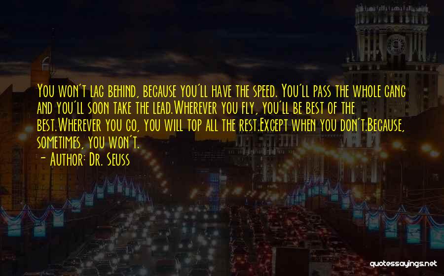 Dr. Seuss Quotes: You Won't Lag Behind, Because You'll Have The Speed. You'll Pass The Whole Gang And You'll Soon Take The Lead.wherever