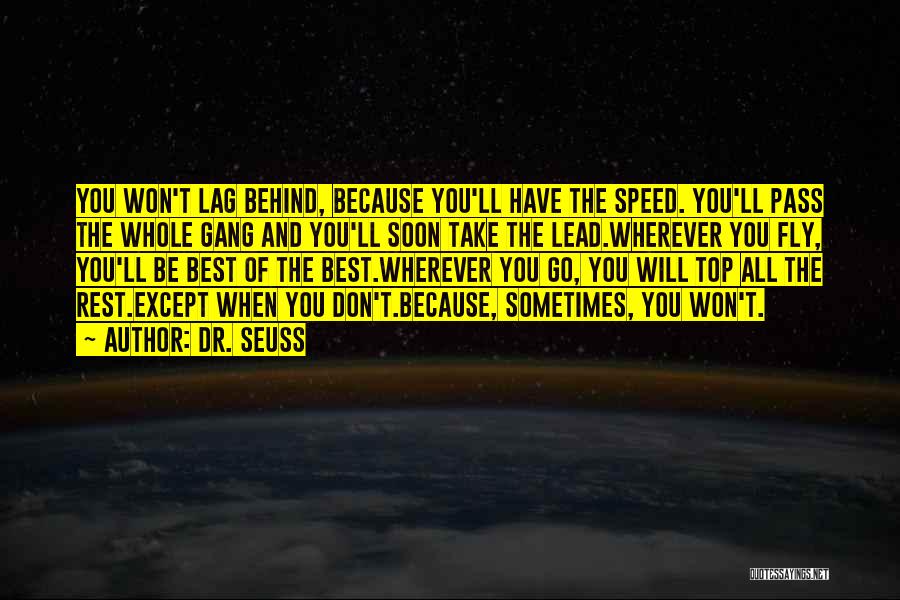 Dr. Seuss Quotes: You Won't Lag Behind, Because You'll Have The Speed. You'll Pass The Whole Gang And You'll Soon Take The Lead.wherever