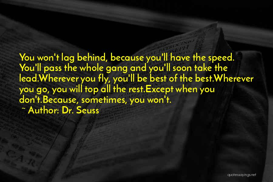 Dr. Seuss Quotes: You Won't Lag Behind, Because You'll Have The Speed. You'll Pass The Whole Gang And You'll Soon Take The Lead.wherever