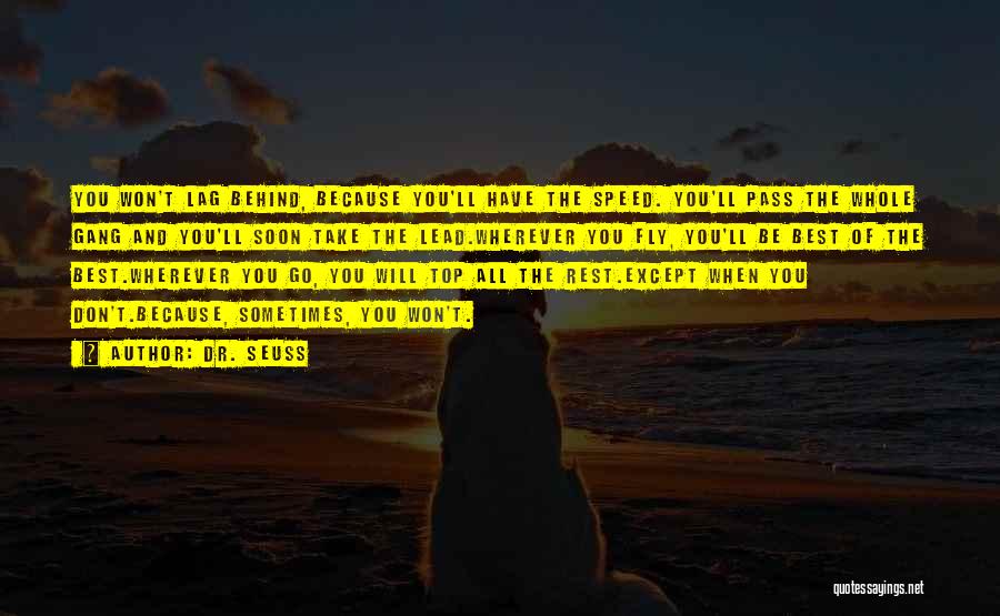 Dr. Seuss Quotes: You Won't Lag Behind, Because You'll Have The Speed. You'll Pass The Whole Gang And You'll Soon Take The Lead.wherever