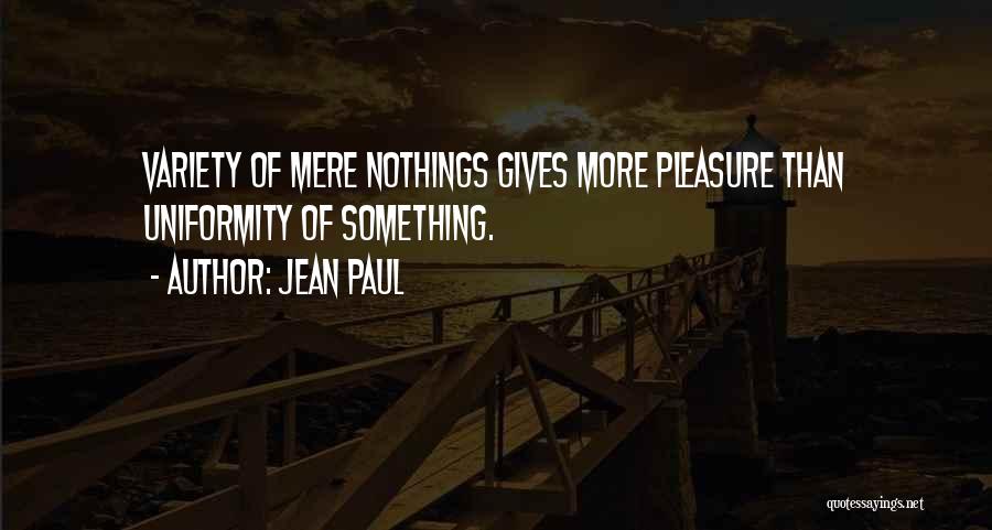 Jean Paul Quotes: Variety Of Mere Nothings Gives More Pleasure Than Uniformity Of Something.