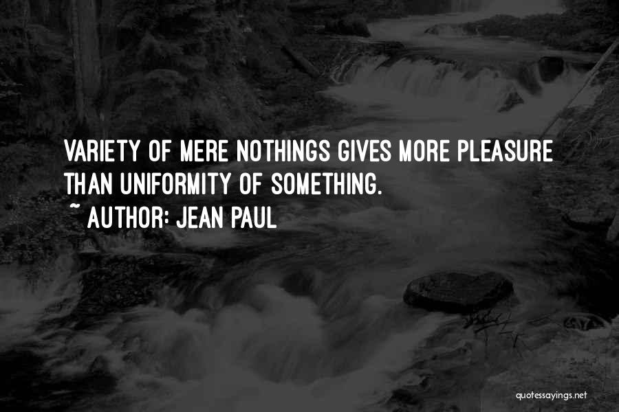 Jean Paul Quotes: Variety Of Mere Nothings Gives More Pleasure Than Uniformity Of Something.