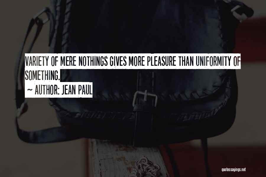 Jean Paul Quotes: Variety Of Mere Nothings Gives More Pleasure Than Uniformity Of Something.