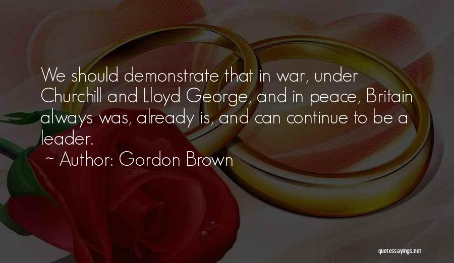 Gordon Brown Quotes: We Should Demonstrate That In War, Under Churchill And Lloyd George, And In Peace, Britain Always Was, Already Is, And