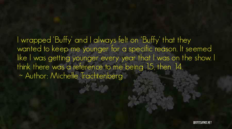 Michelle Trachtenberg Quotes: I Wrapped 'buffy' And I Always Felt On 'buffy' That They Wanted To Keep Me Younger For A Specific Reason.