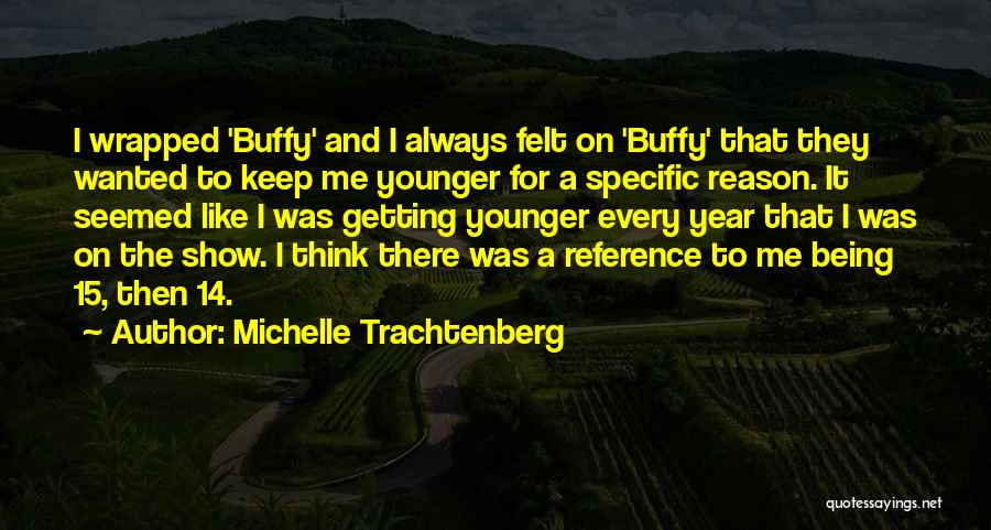 Michelle Trachtenberg Quotes: I Wrapped 'buffy' And I Always Felt On 'buffy' That They Wanted To Keep Me Younger For A Specific Reason.