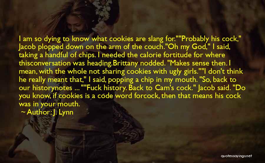 J. Lynn Quotes: I Am So Dying To Know What Cookies Are Slang For.probably His Cock, Jacob Plopped Down On The Arm Of