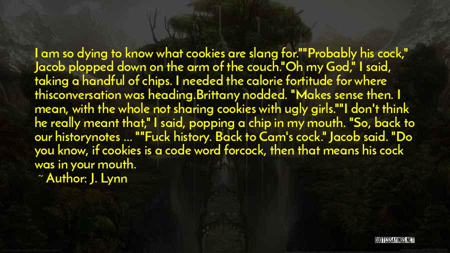 J. Lynn Quotes: I Am So Dying To Know What Cookies Are Slang For.probably His Cock, Jacob Plopped Down On The Arm Of