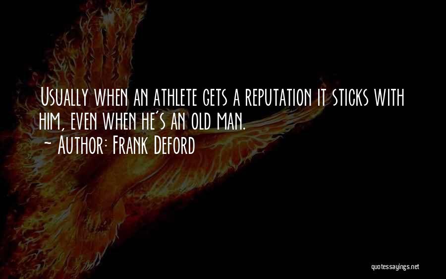 Frank Deford Quotes: Usually When An Athlete Gets A Reputation It Sticks With Him, Even When He's An Old Man.