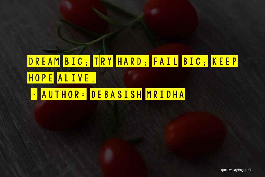 Debasish Mridha Quotes: Dream Big; Try Hard; Fail Big; Keep Hope Alive.