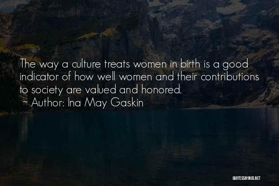 Ina May Gaskin Quotes: The Way A Culture Treats Women In Birth Is A Good Indicator Of How Well Women And Their Contributions To