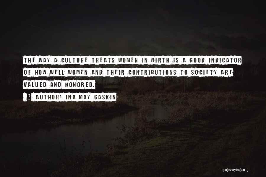 Ina May Gaskin Quotes: The Way A Culture Treats Women In Birth Is A Good Indicator Of How Well Women And Their Contributions To