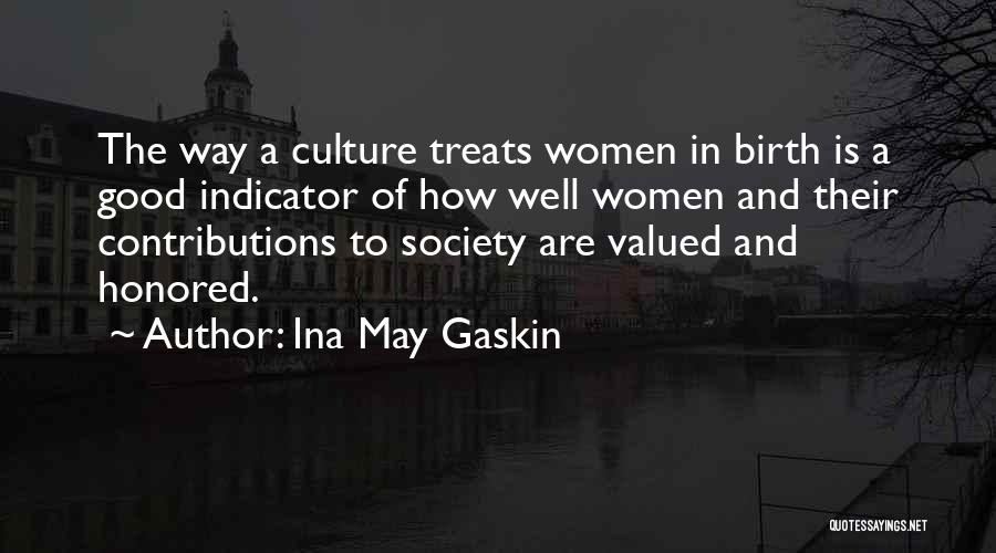 Ina May Gaskin Quotes: The Way A Culture Treats Women In Birth Is A Good Indicator Of How Well Women And Their Contributions To