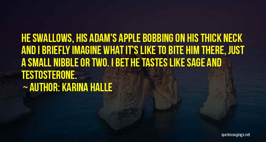 Karina Halle Quotes: He Swallows, His Adam's Apple Bobbing On His Thick Neck And I Briefly Imagine What It's Like To Bite Him